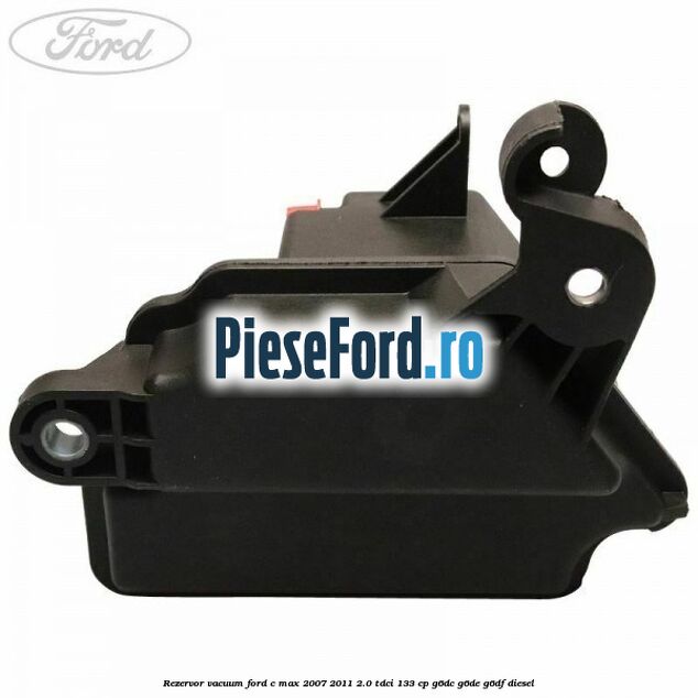 Rezervor vacuum Ford C-Max 2007-2011 2.0 TDCi 133 cp Rezervor vacuum Ford C-Max 2007-2011 2.0 TDCi 133 cp G6DC, G6DE, G6DF diesel