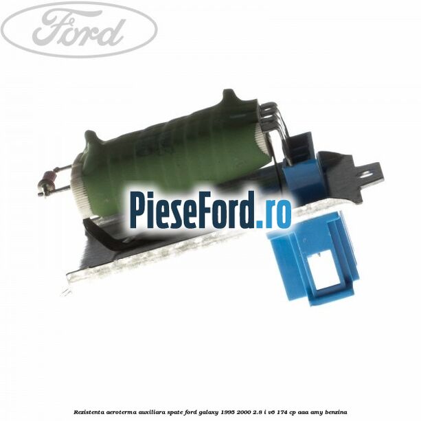 Rezistenta aeroterma auxiliara spate Ford Galaxy 1995-2000 2.8 i V6 174 cp AAA, AMY benzina