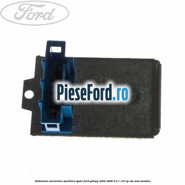 Rezistenta aeroterma auxiliara spate Ford Galaxy 2000-2006 2.0 i 116 cp Rezistenta aeroterma auxiliara spate Ford Galaxy 2000-2006 2.0 i 116 cp NSE, ZVSA benzina