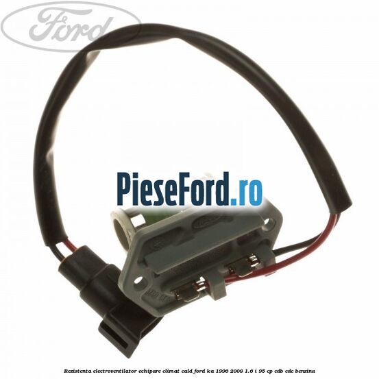Rezistenta electroventilator, echipare climat cald Ford Ka 1996-2008 1.6 i 95 cp CDB, CDC benzina