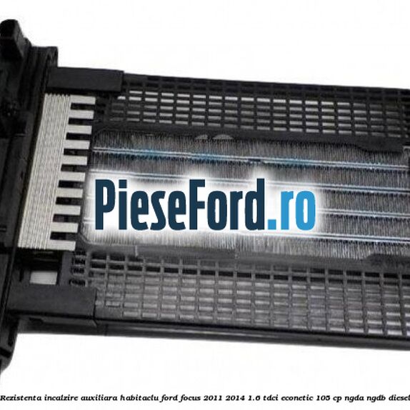 Rezistenta incalzire auxiliara habitaclu Ford Focus 2011-2014 1.6 TDCi ECOnetic 105 cp NGDA, NGDB diesel