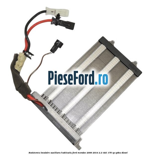 Rezistenta incalzire auxiliara habitaclu Ford Mondeo 2008-2014 2.2 TDCi 175 cp Q4BA diesel