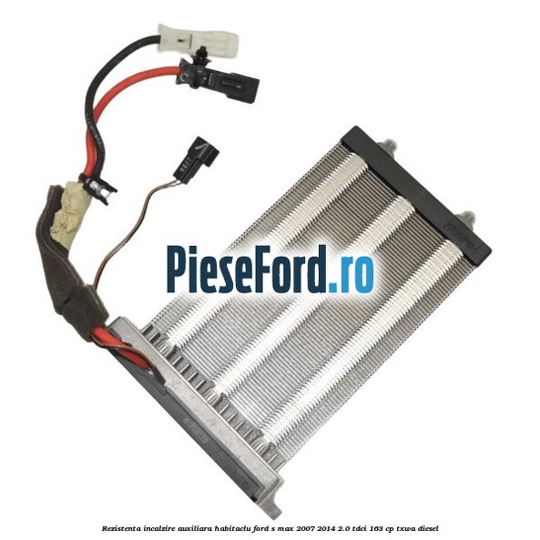 Rezistenta incalzire auxiliara habitaclu Ford S-Max 2007-2014 2.0 TDCi 163 cp Rezistenta incalzire auxiliara habitaclu Ford S-Max 2007-2014 2.0 TDCi 163 cp TXWA diesel