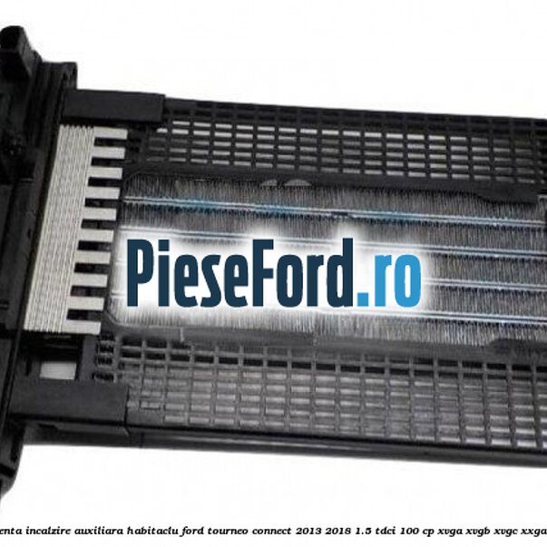Rezistenta incalzire auxiliara habitaclu Ford Tourneo Connect 2013-2018 1.5 TDCi 100 cp XVGA, XVGB, XVGC, XXGA diesel