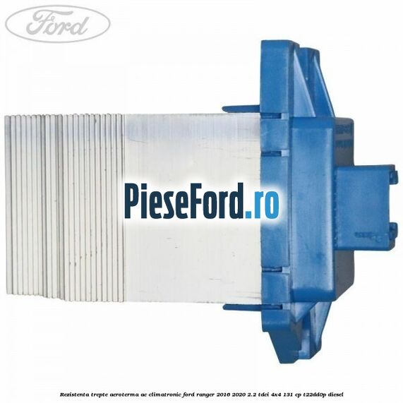 Rezistenta trepte aeroterma AC climatronic Ford Ranger 2016-2020 2.2 TDCi 4x4 131 cp Rezistenta trepte aeroterma AC climatronic Ford Ranger 2016-2020 2.2 TDCi 4x4 131 cp T22DD0P diesel
