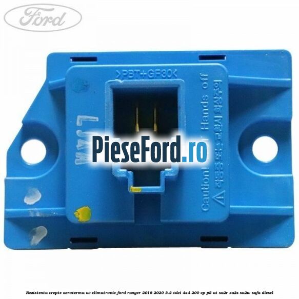 Rezistenta trepte aeroterma AC climatronic Ford Ranger 2016-2020 3.2 TDCi 4x4 200 cp P5-AT, SA2R, SA2S, SA2W, SAFA diesel