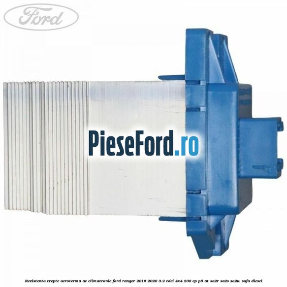 Rezistenta trepte aeroterma AC climatronic Ford Ranger 2016-2020 3.2 TDCi 4x4 200 cp P5-AT, SA2R, SA2S, SA2W, SAFA diesel