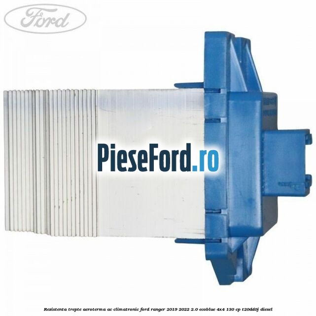 Rezistenta trepte aeroterma AC climatronic Ford Ranger 2019-2022 2.0 EcoBlue 4x4 130 cp T20DD0J diesel