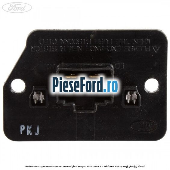 Rezistenta trepte aeroterma AC manual Ford Ranger 2012-2015 2.2 TDCi 4x4 150 cp ENQJ, GBVAJQJ diesel