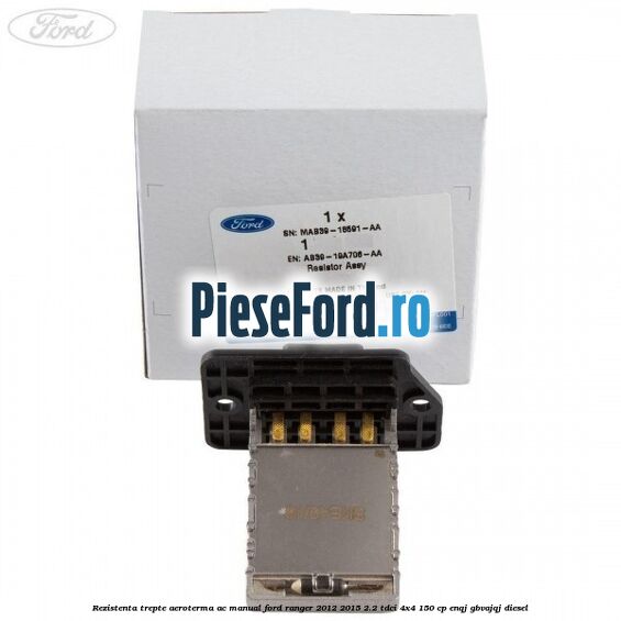 Rezistenta trepte aeroterma AC manual Ford Ranger 2012-2015 2.2 TDCi 4x4 150 cp ENQJ, GBVAJQJ diesel