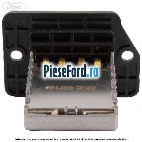 Rezistenta trepte aeroterma AC manual Ford Ranger 2012-2015 3.2 TDCi 4x4 200 cp ENSA, SA2R, SA2S, SA2W, SAFA diesel