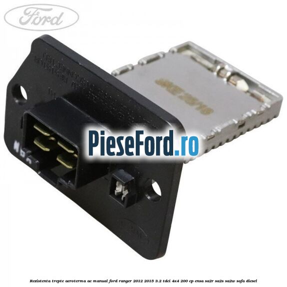 Rezistenta trepte aeroterma AC manual Ford Ranger 2012-2015 3.2 TDCi 4x4 200 cp ENSA, SA2R, SA2S, SA2W, SAFA diesel