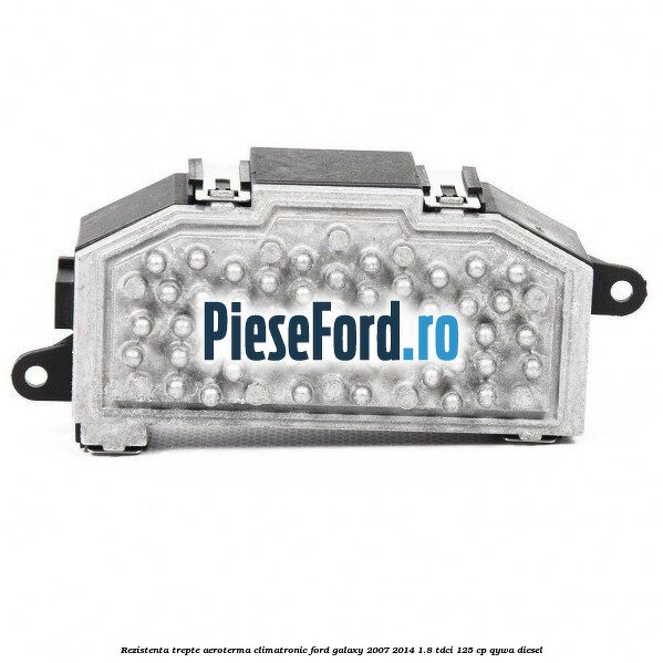 Rezistenta trepte aeroterma climatronic Ford Galaxy 2007-2014 1.8 TDCi 125 cp Rezistenta trepte aeroterma climatronic Ford Galaxy 2007-2014 1.8 TDCi 125 cp QYWA diesel