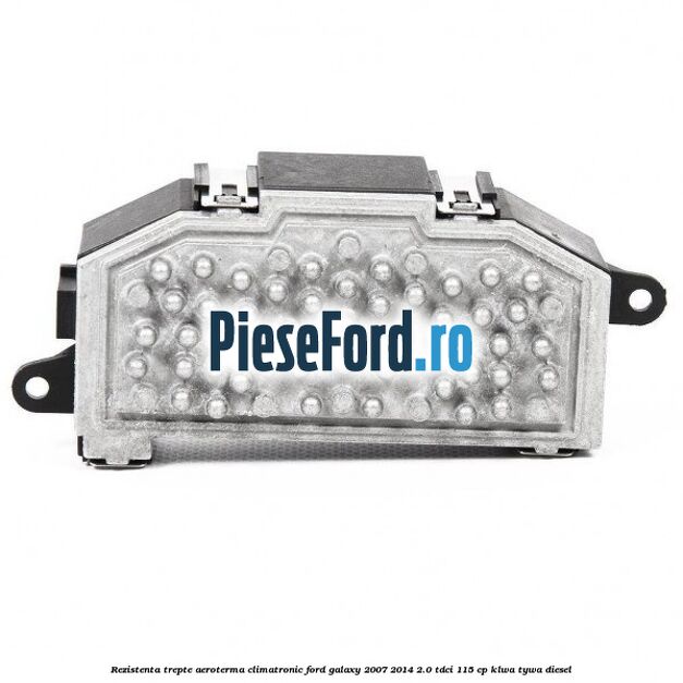 Rezistenta trepte aeroterma climatronic Ford Galaxy 2007-2014 2.0 TDCi 115 cp