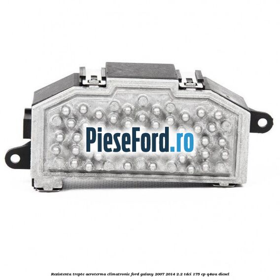 Rezistenta trepte aeroterma climatronic Ford Galaxy 2007-2014 2.2 TDCi 175 cp Q4WA diesel