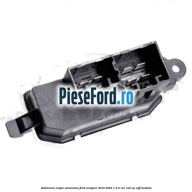 Rezistenta trepte aeroterma Ford EcoSport 2019-2023 1.5 Ti-VCT 122 cp XZJF benzina