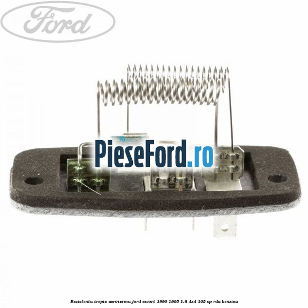 Rezistenta trepte aeroterma Ford Escort 1990-1995 1.8 4x4 105 cp RDA benzina