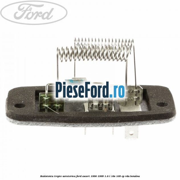 Rezistenta trepte aeroterma Ford Escort 1990-1995 1.8 i 16V 105 cp RDA benzina