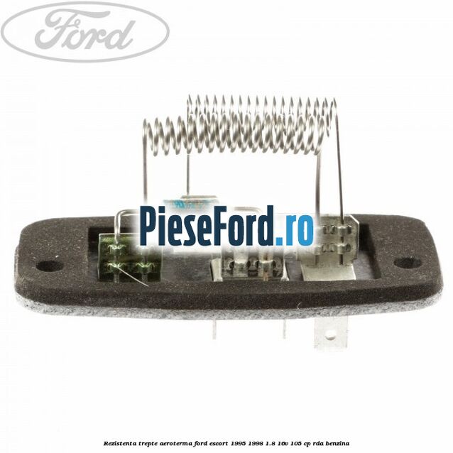 Rezistenta trepte aeroterma Ford Escort 1995-1998 1.8 16V 105 cp RDA benzina