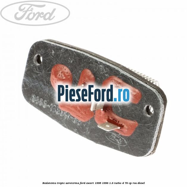 Rezistenta trepte aeroterma Ford Escort 1995-1998 1.8 Turbo D 70 cp RVA diesel