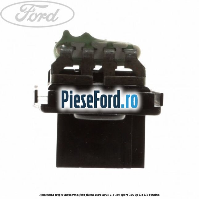 Rezistenta trepte aeroterma Ford Fiesta 1996-2001 1.6 16V Sport 103 cp L1T, L1V benzina