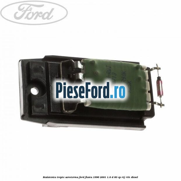 Rezistenta trepte aeroterma Ford Fiesta 1996-2001 1.8 D 60 cp RTJ, RTK diesel