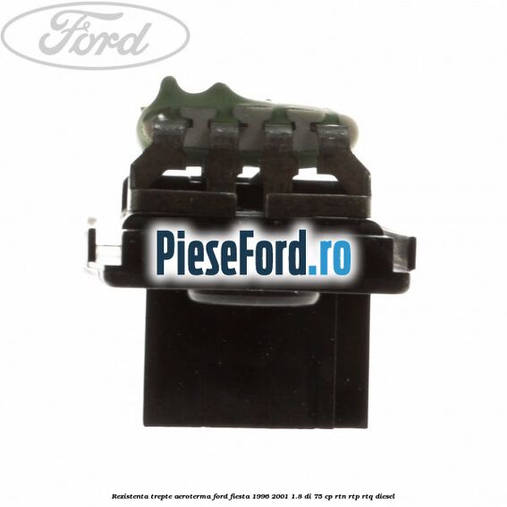 Rezistenta trepte aeroterma Ford Fiesta 1996-2001 1.8 DI 75 cp RTN, RTP, RTQ diesel