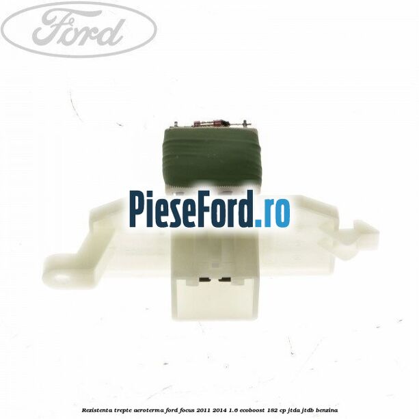 Rezistenta trepte aeroterma Ford Focus 2011-2014 1.6 EcoBoost 182 cp