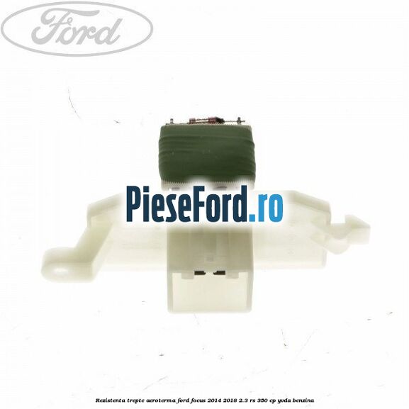 Rezistenta trepte aeroterma Ford Focus 2014-2018 2.3 RS 350 cp