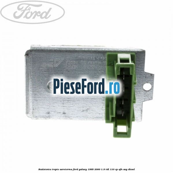 Rezistenta trepte aeroterma Ford Galaxy 1995-2000 1.9 TDI 110 cp AFN, AVG diesel
