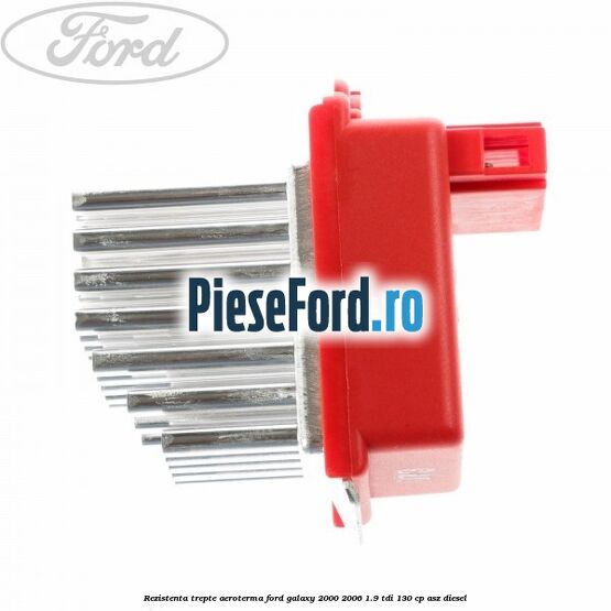 Rezistenta trepte aeroterma Ford Galaxy 2000-2006 1.9 TDI 130 cp ASZ diesel