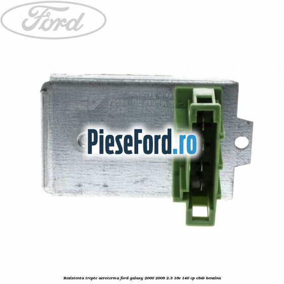 Rezistenta trepte aeroterma Ford Galaxy 2000-2006 2.3 16V 140 cp E5SB benzina