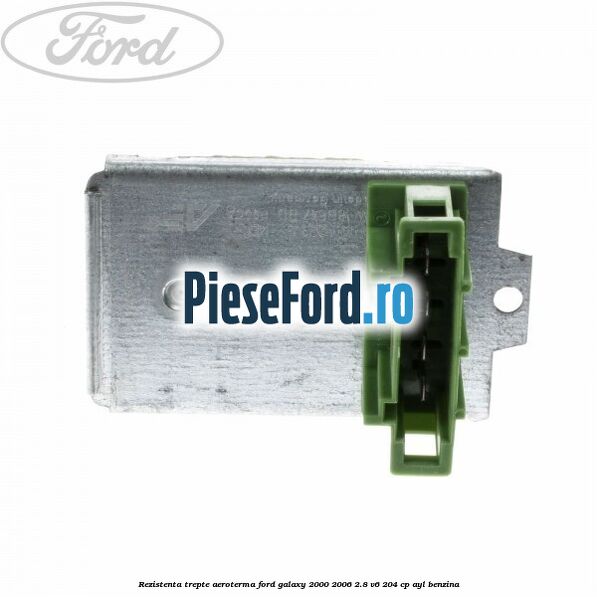 Rezistenta trepte aeroterma Ford Galaxy 2000-2006 2.8 V6 204 cp AYL benzina
