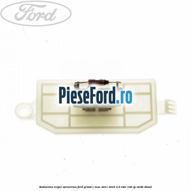 Rezistenta trepte aeroterma Ford Grand C-Max 2011-2015 2.0 TDCi 136 cp UKDB diesel