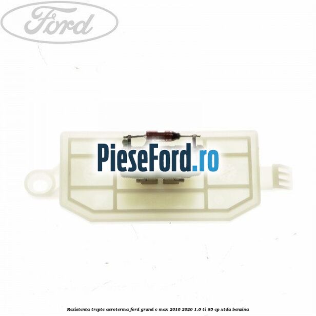 Rezistenta trepte aeroterma Ford Grand C-Max 2016-2020 1.6 Ti 85 cp XTDA benzina