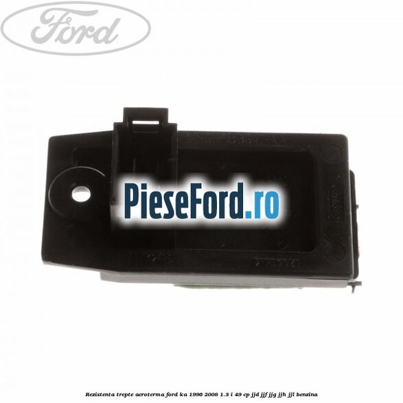 Rezistenta trepte aeroterma Ford Ka 1996-2008 1.3 i 49 cp JJD, JJF, JJG, JJH, JJL benzina