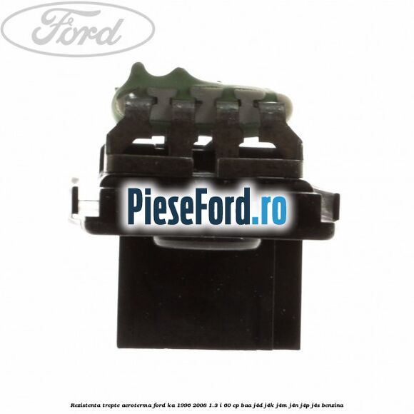 Rezistenta trepte aeroterma Ford Ka 1996-2008 1.3 i 60 cp Rezistenta trepte aeroterma Ford Ka 1996-2008 1.3 i 60 cp BAA, J4D, J4K, J4M, J4N, J4P, J4S benzina