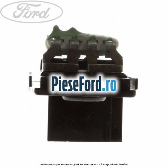 Rezistenta trepte aeroterma Ford Ka 1996-2008 1.6 i 95 cp CDB, CDC benzina