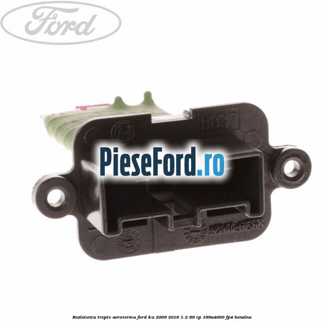 Rezistenta trepte aeroterma Ford Ka 2009-2016 1.2 69 cp 169A4000, FP4 benzina