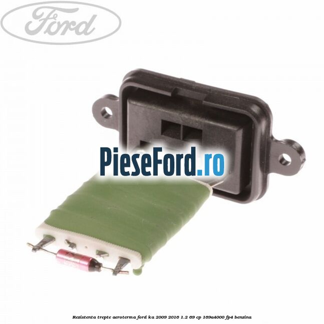 Rezistenta trepte aeroterma Ford Ka 2009-2016 1.2 69 cp 169A4000, FP4 benzina