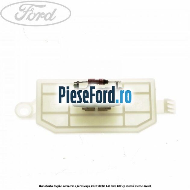Rezistenta trepte aeroterma Ford Kuga 2013-2016 1.5 TDCi 120 cp XWMB, XWMC diesel