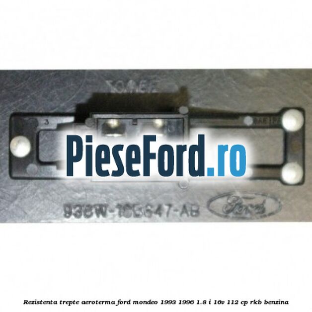 Rezistenta trepte aeroterma Ford Mondeo 1993-1996 1.8 i 16V 112 cp RKB benzina