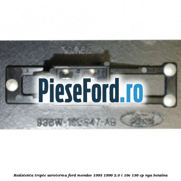 Rezistenta trepte aeroterma Ford Mondeo 1993-1996 2.0 i 16V 136 cp NGA benzina