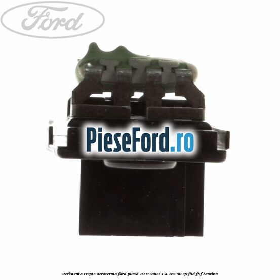 Rezistenta trepte aeroterma Ford Puma 1997-2003 1.4 16V 90 cp FHD, FHF benzina