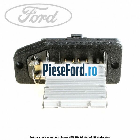 Rezistenta trepte aeroterma Ford Ranger 2006-2012 2.5 TDCi 4x4 143 cp WLAA diesel