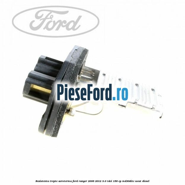 Rezistenta trepte aeroterma Ford Ranger 2006-2012 3.0 TDCi 156 cp MD30DITC, WEAT diesel