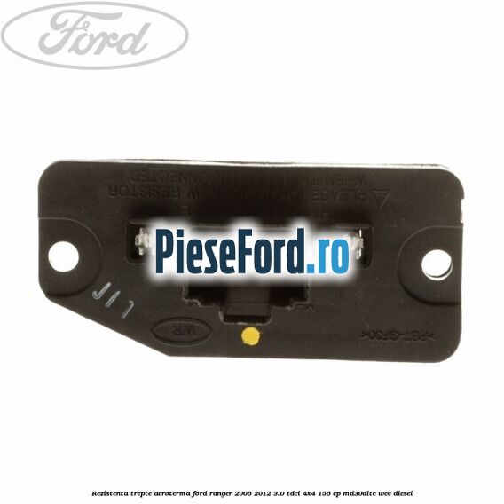 Rezistenta trepte aeroterma Ford Ranger 2006-2012 3.0 TDCi 4x4 156 cp Rezistenta trepte aeroterma Ford Ranger 2006-2012 3.0 TDCi 4x4 156 cp MD30DITC, WEC diesel