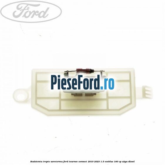 Rezistenta trepte aeroterma Ford Tourneo Connect 2019-2023 1.5 EcoBlue 100 cp Z2GA diesel