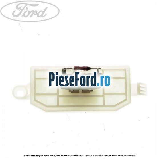 Rezistenta trepte aeroterma Ford Tourneo Courier 2019-2023 1.5 EcoBlue 100 cp XXCA, XXCB, XXCC diesel