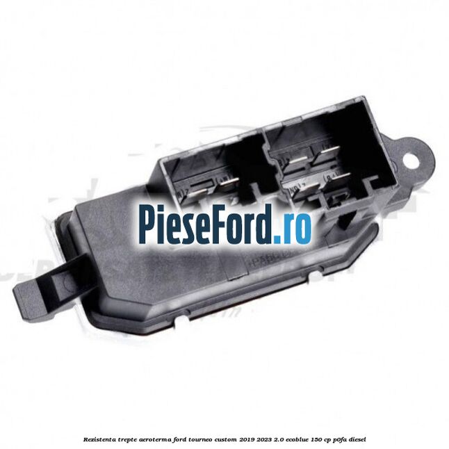 Rezistenta trepte aeroterma Ford Tourneo Custom 2019-2023 2.0 EcoBlue 150 cp P0FA diesel
